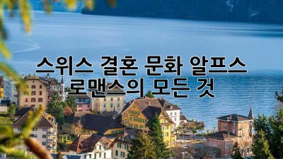 🇨🇭 스위스 결혼 문화: 알프스 로맨스의 모든 것! 💍