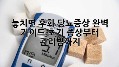 🚨 놓치면 후회! 당뇨증상 완벽 가이드: 초기 증상부터 관리법까지 🚨