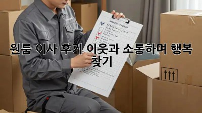 원룸 이사 후기, 이웃과 소통하며 행복 찾기!